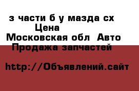 з.части б.у мазда сх7 › Цена ­ 20 000 - Московская обл. Авто » Продажа запчастей   
